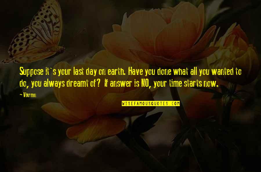 All Time Motivational Quotes By Vikrmn: Suppose it's your last day on earth. Have