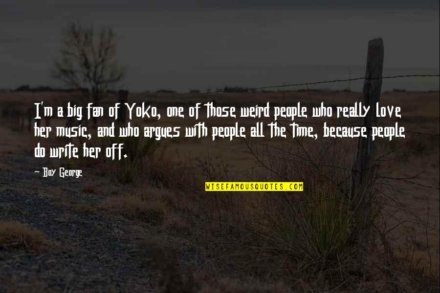 All Time Music Quotes By Boy George: I'm a big fan of Yoko, one of