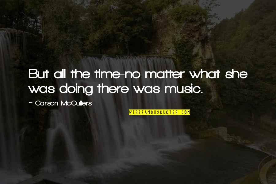 All Time Music Quotes By Carson McCullers: But all the time-no matter what she was