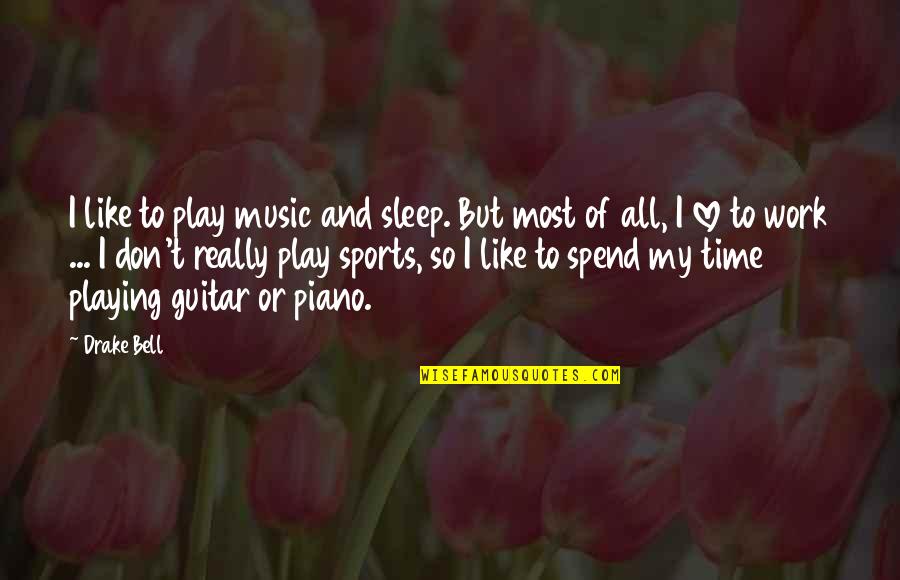 All Time Music Quotes By Drake Bell: I like to play music and sleep. But