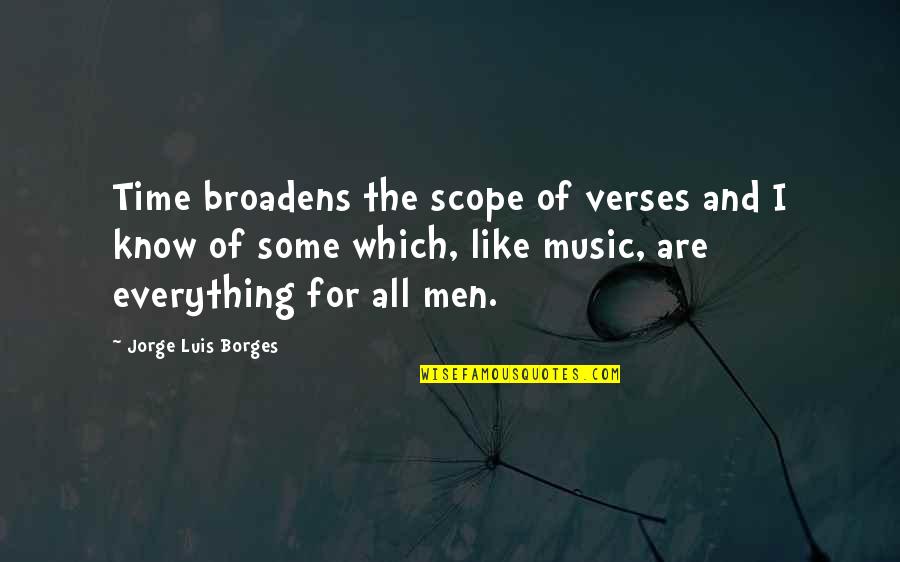 All Time Music Quotes By Jorge Luis Borges: Time broadens the scope of verses and I