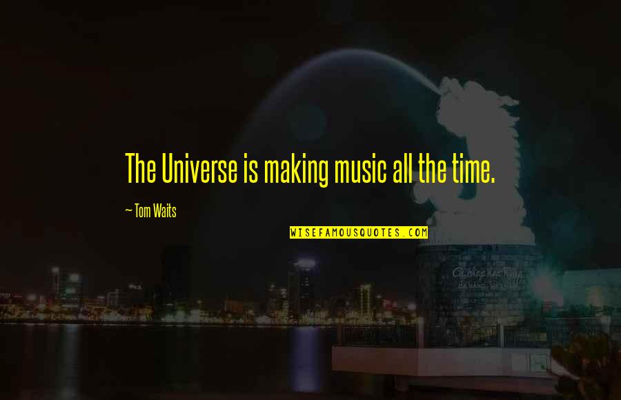 All Time Music Quotes By Tom Waits: The Universe is making music all the time.