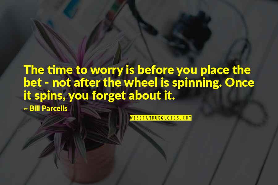 All Time Sports Quotes By Bill Parcells: The time to worry is before you place