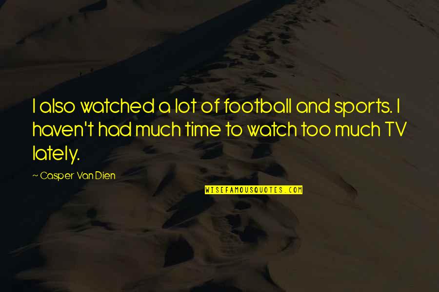 All Time Sports Quotes By Casper Van Dien: I also watched a lot of football and