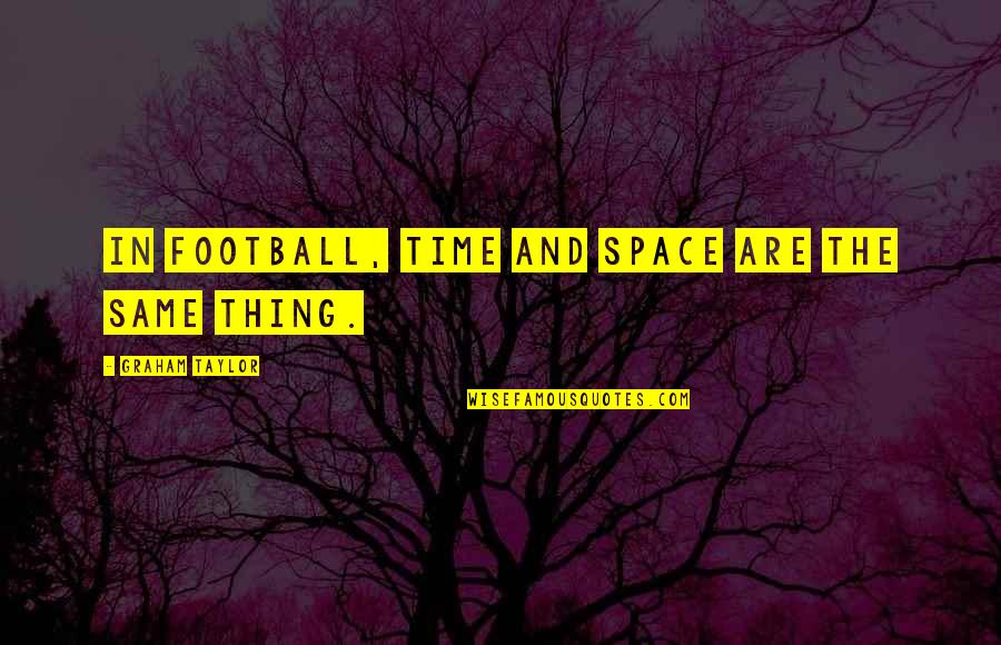 All Time Sports Quotes By Graham Taylor: In football, time and space are the same
