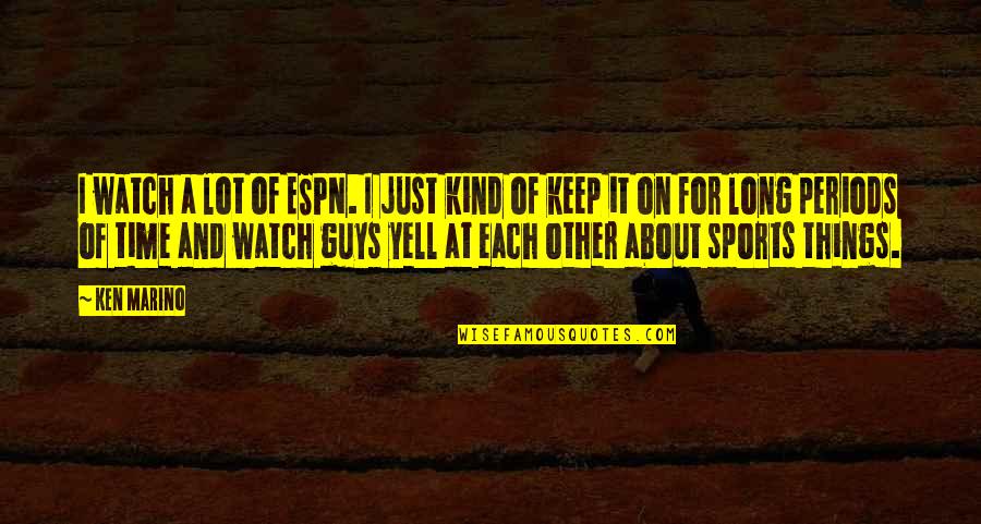All Time Sports Quotes By Ken Marino: I watch a lot of ESPN. I just