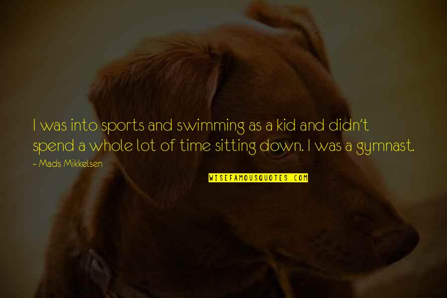 All Time Sports Quotes By Mads Mikkelsen: I was into sports and swimming as a