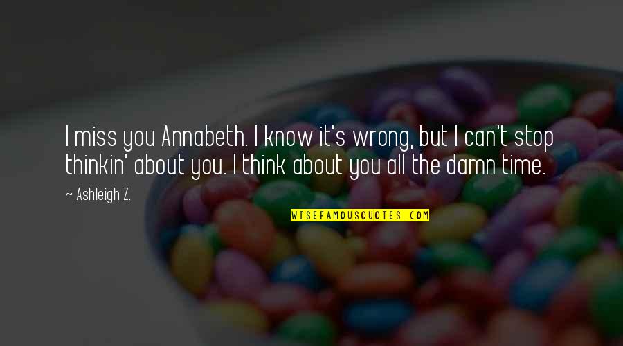 All Time Stop Quotes By Ashleigh Z.: I miss you Annabeth. I know it's wrong, All Time Stop Quotes By Ashleigh Z.: I miss you Annabeth. I know it's wrong,
