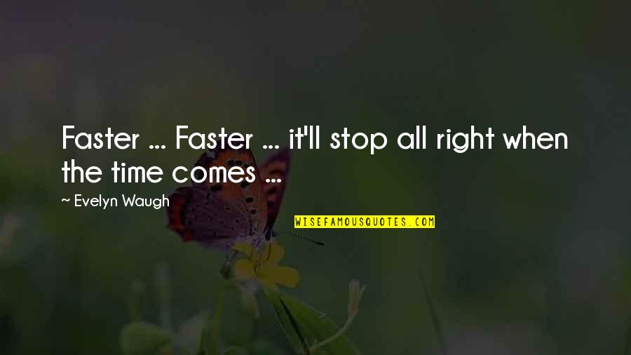 All Time Stop Quotes By Evelyn Waugh: Faster ... Faster ... it'll stop all right