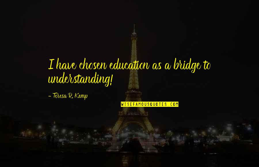 All Tired Horses Quotes By Teresa R. Kemp: I have chosen education as a bridge to