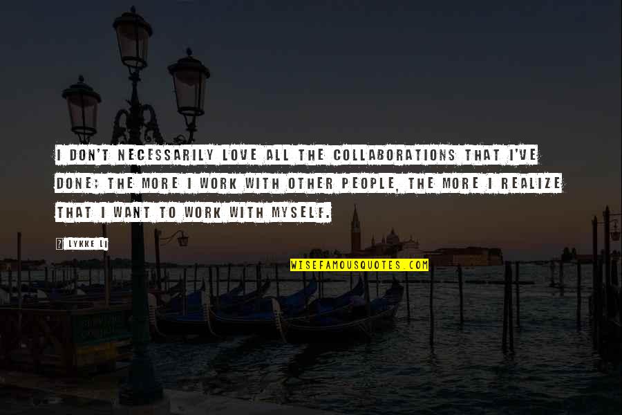 All To Myself Love Quotes By Lykke Li: I don't necessarily love all the collaborations that