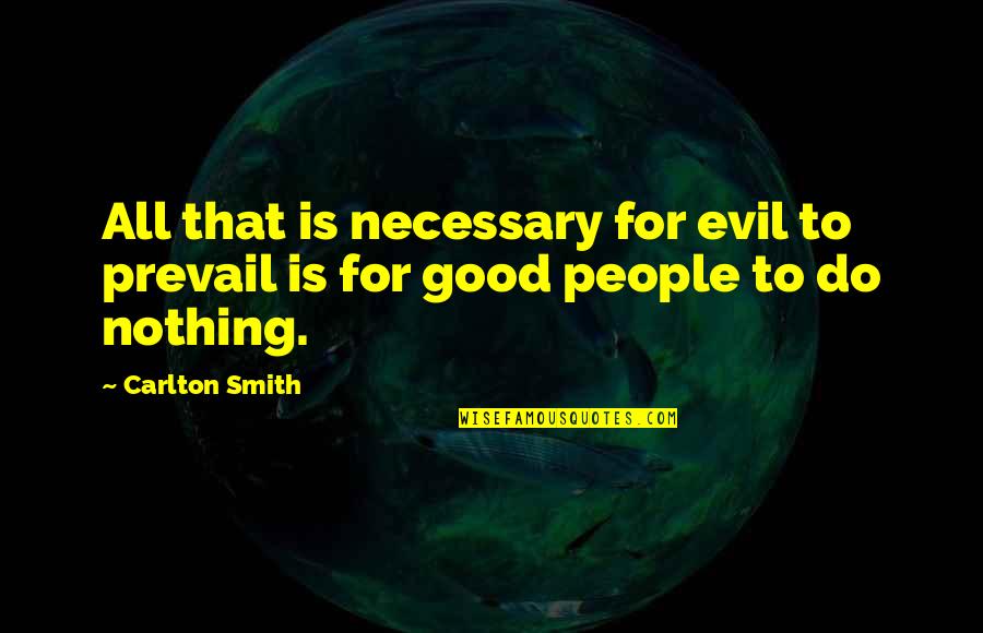 All To Nothing Quotes By Carlton Smith: All that is necessary for evil to prevail