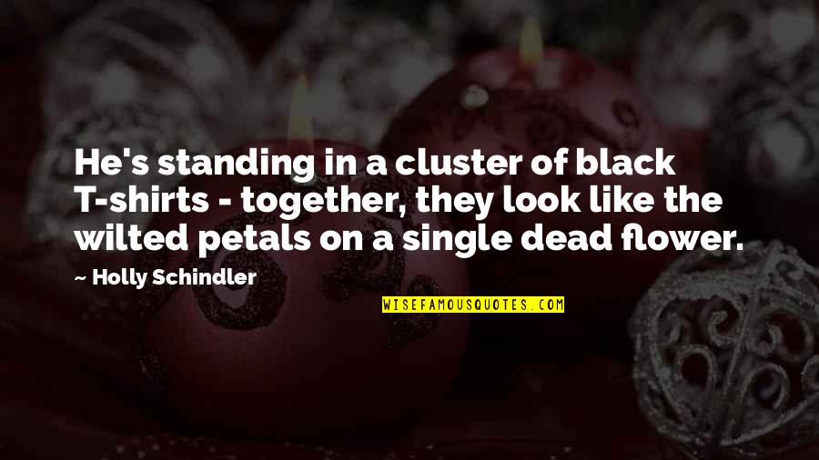 All Together Dead Quotes By Holly Schindler: He's standing in a cluster of black T-shirts