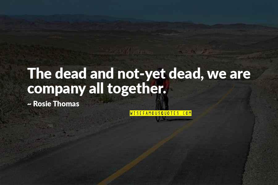 All Together Dead Quotes By Rosie Thomas: The dead and not-yet dead, we are company
