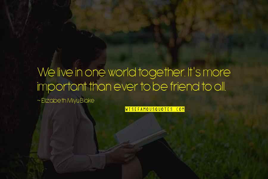 All Together Now Quotes By Elizabeth Miyu Blake: We live in one world together. It's more