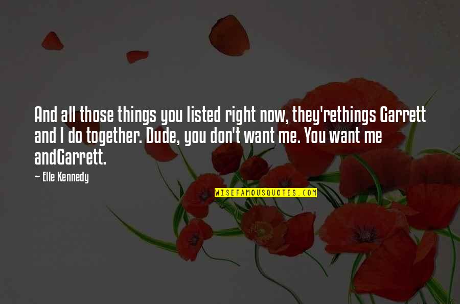 All Together Now Quotes By Elle Kennedy: And all those things you listed right now,