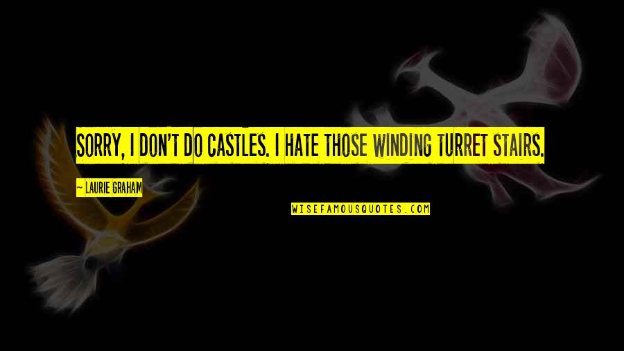 All Turret Quotes By Laurie Graham: Sorry, I don't do castles. I hate those