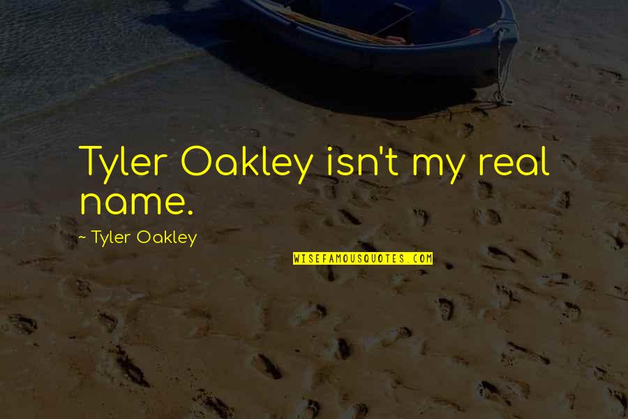 All Tyler Oakley Quotes By Tyler Oakley: Tyler Oakley isn't my real name.