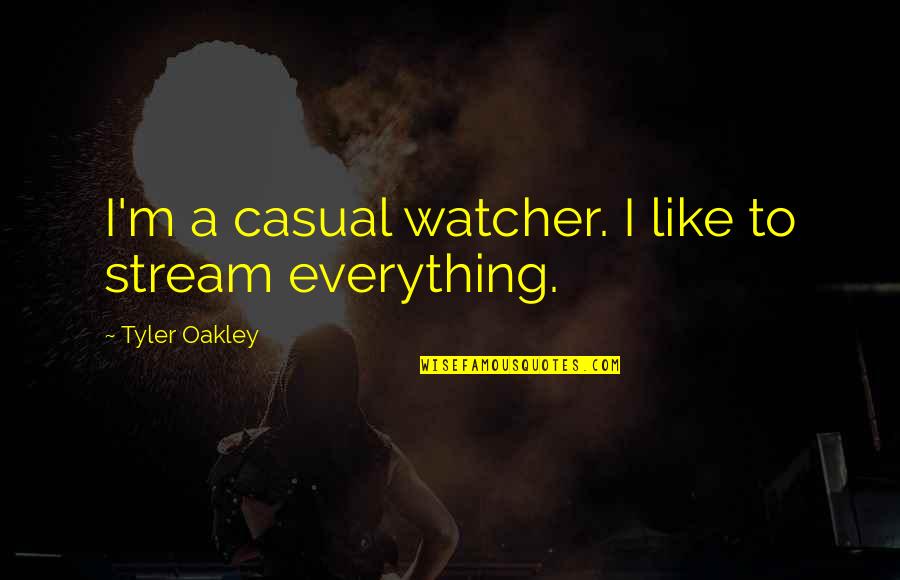 All Tyler Oakley Quotes By Tyler Oakley: I'm a casual watcher. I like to stream