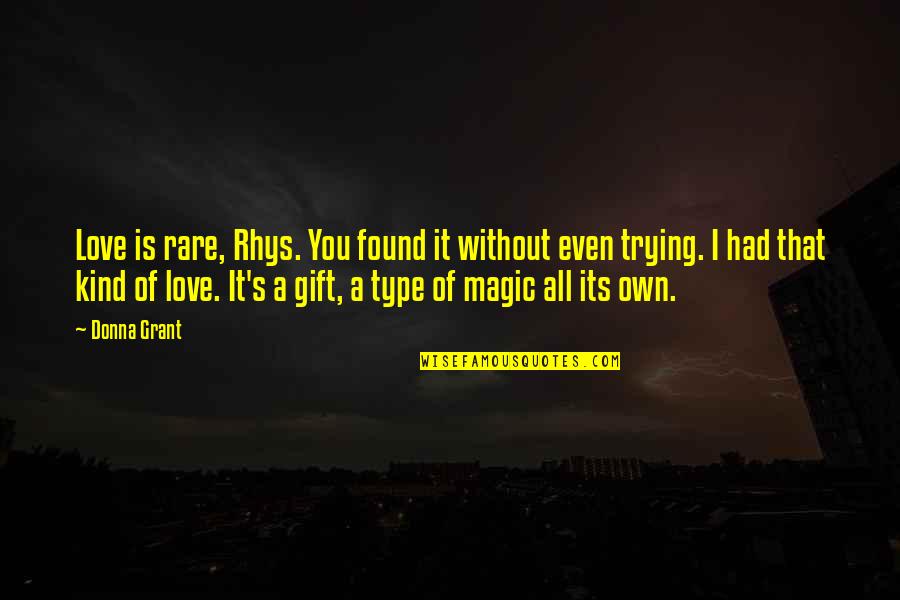 All Type Of Love Quotes By Donna Grant: Love is rare, Rhys. You found it without