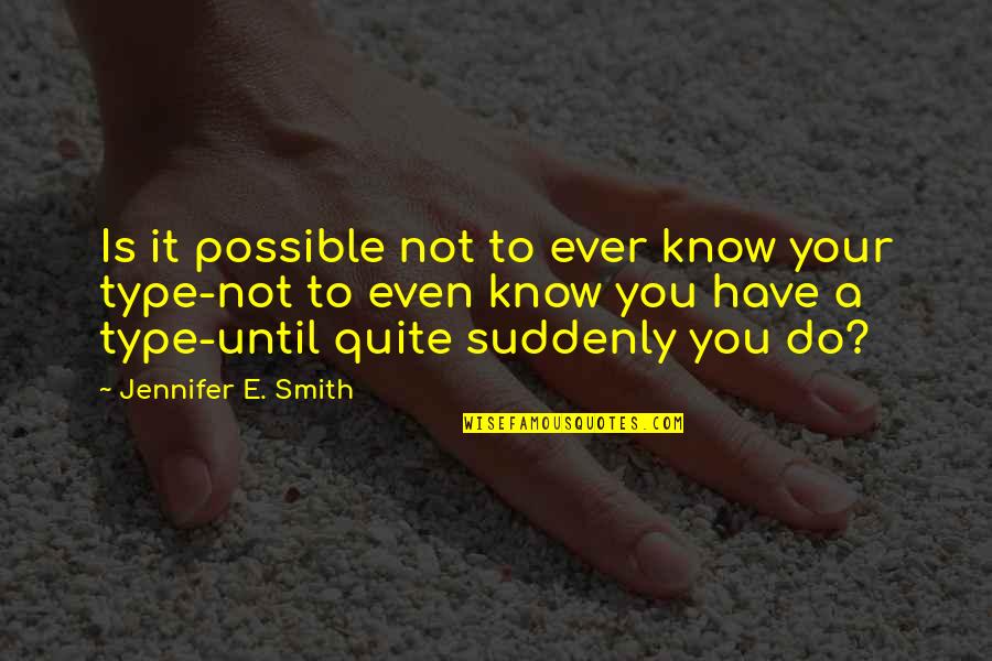 All Type Of Love Quotes By Jennifer E. Smith: Is it possible not to ever know your