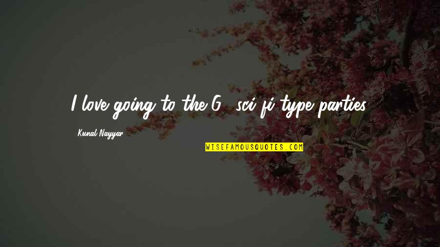 All Type Of Love Quotes By Kunal Nayyar: I love going to the G4 sci-fi-type parties.