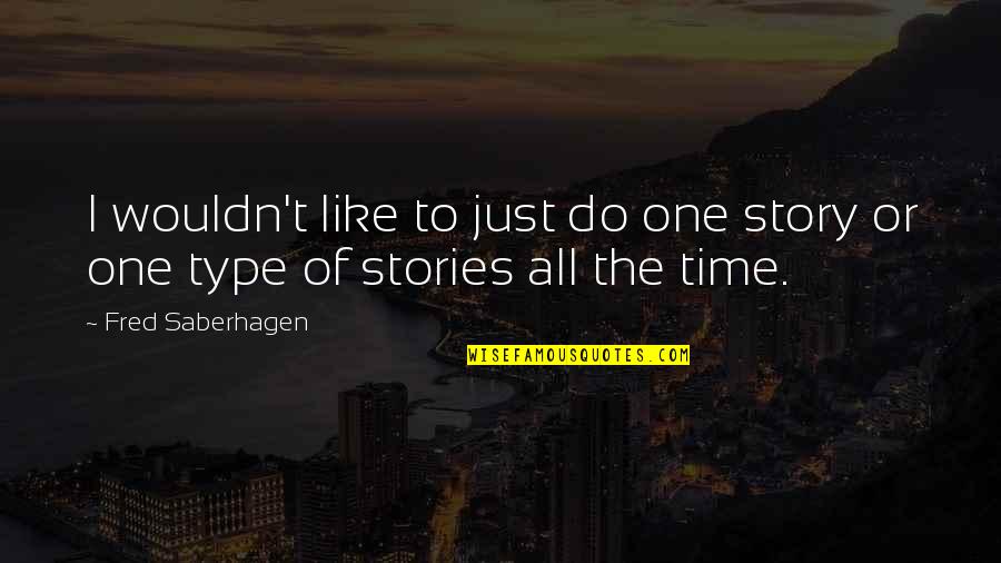All Type Quotes By Fred Saberhagen: I wouldn't like to just do one story