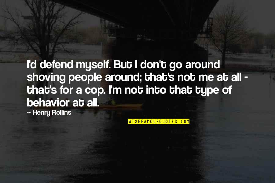 All Type Quotes By Henry Rollins: I'd defend myself. But I don't go around