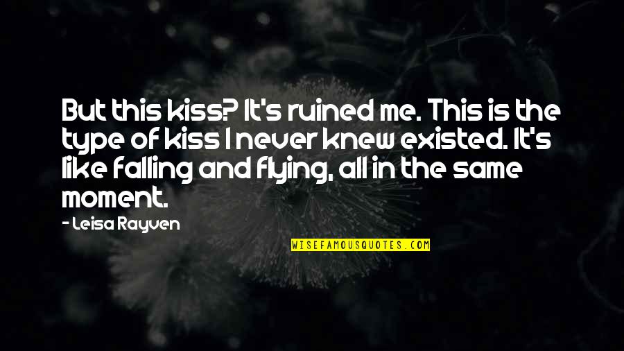 All Type Quotes By Leisa Rayven: But this kiss? It's ruined me. This is