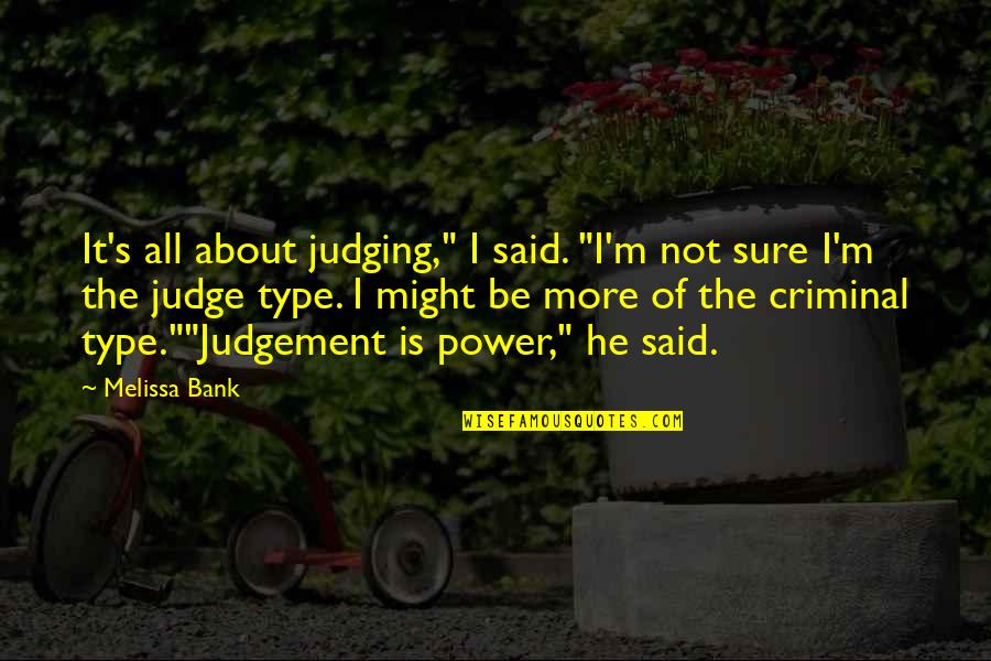 All Type Quotes By Melissa Bank: It's all about judging," I said. "I'm not