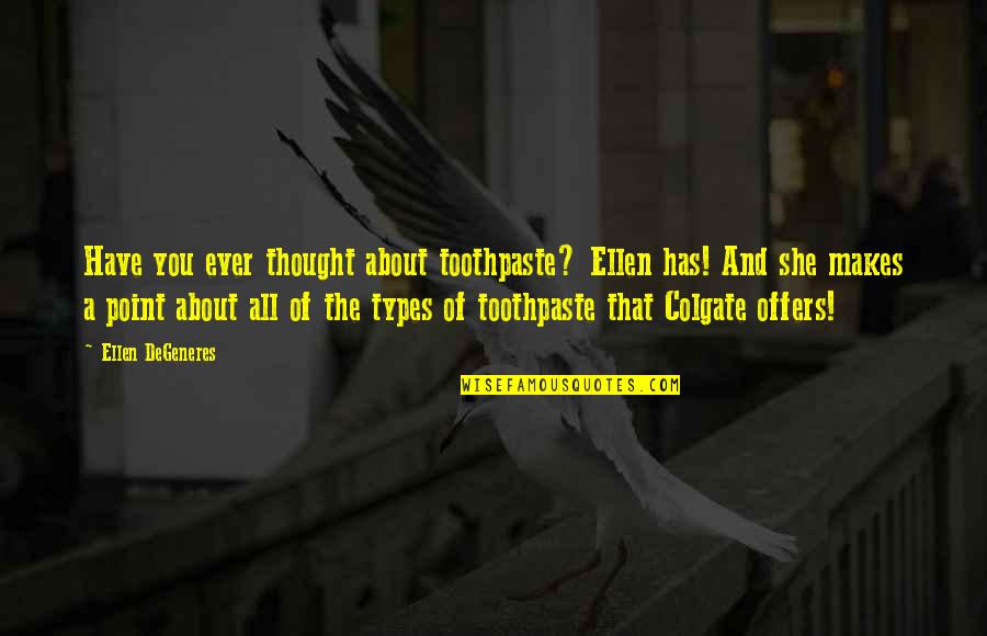 All Types Of Funny Quotes By Ellen DeGeneres: Have you ever thought about toothpaste? Ellen has!