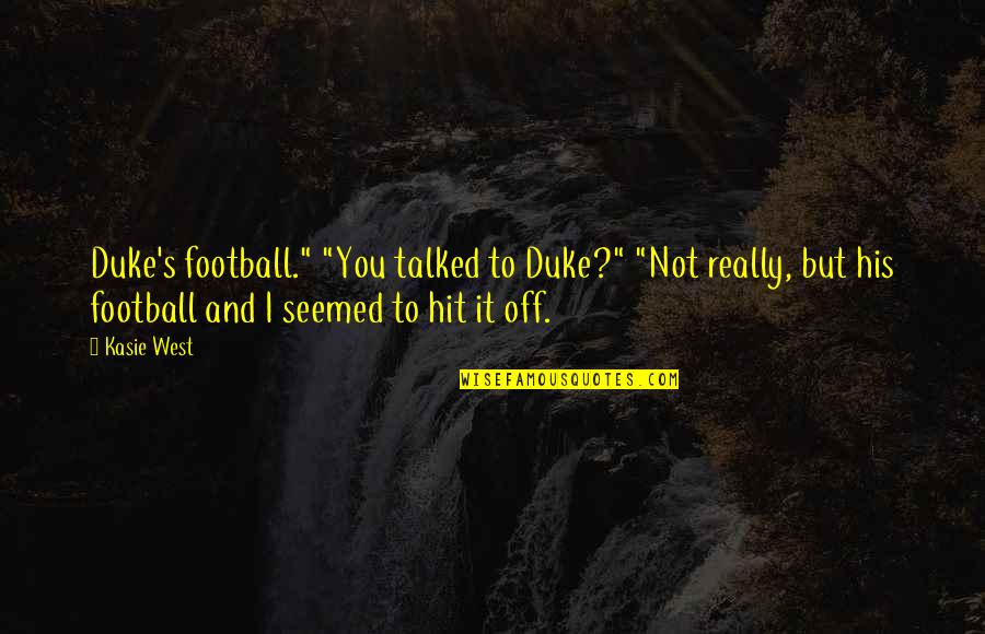 All Types Of Funny Quotes By Kasie West: Duke's football." "You talked to Duke?" "Not really,
