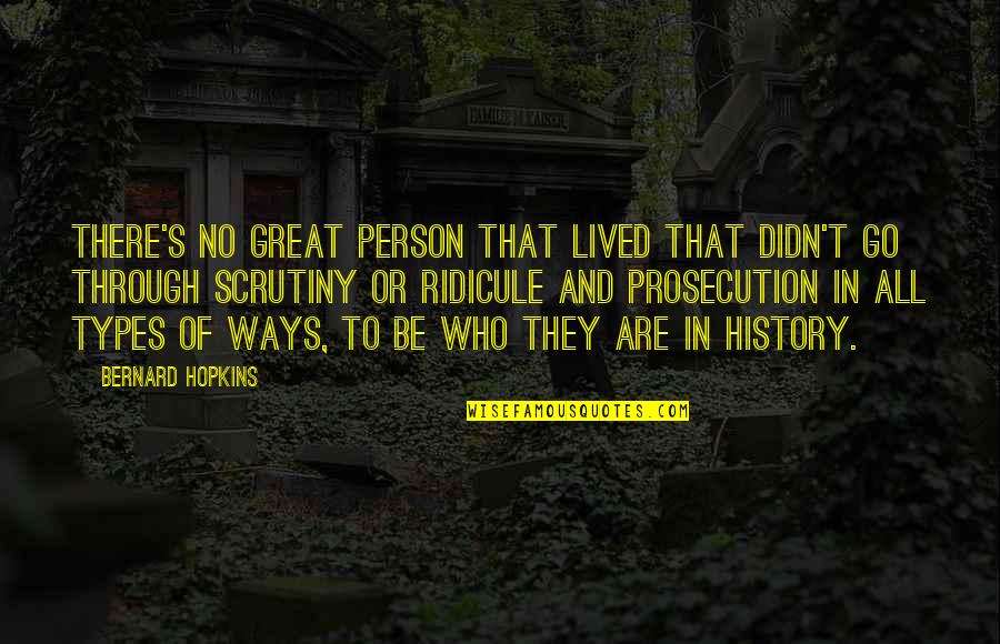 All Types Of Quotes By Bernard Hopkins: There's no great person that lived that didn't