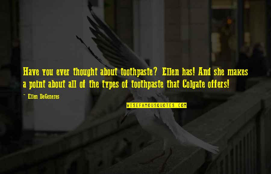 All Types Of Quotes By Ellen DeGeneres: Have you ever thought about toothpaste? Ellen has!