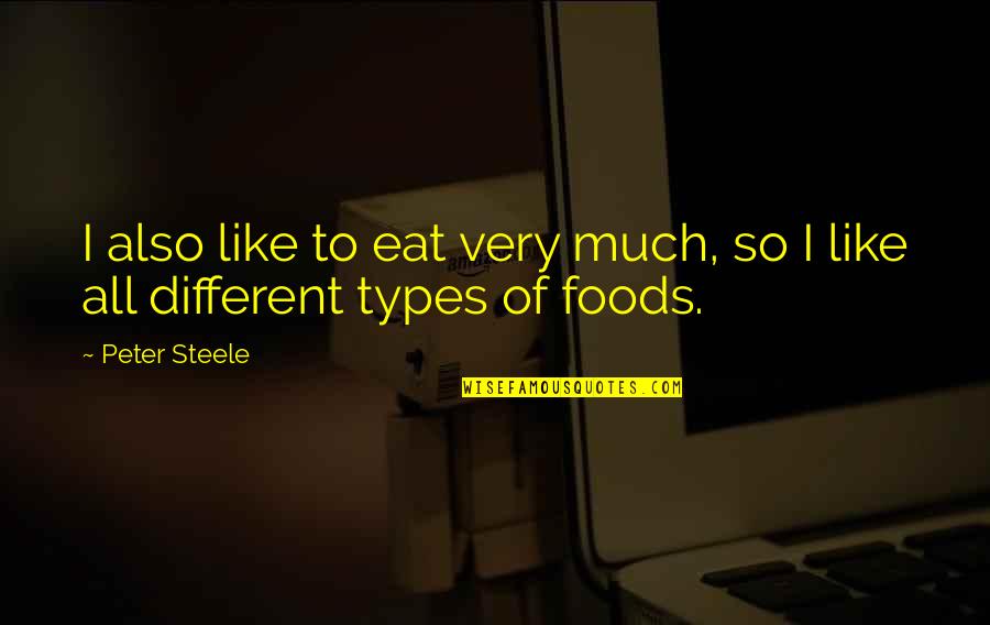 All Types Of Quotes By Peter Steele: I also like to eat very much, so