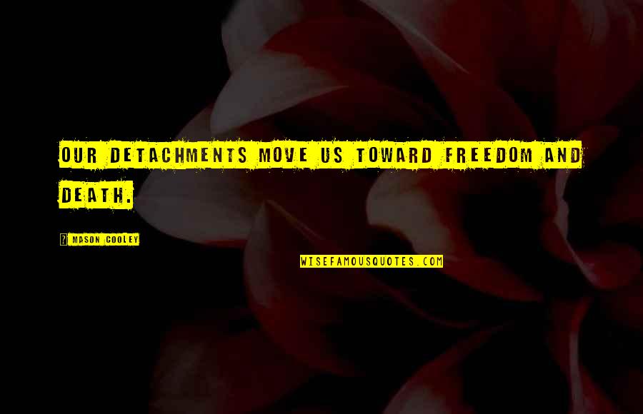 All Types Of Wallpapers With Quotes By Mason Cooley: Our detachments move us toward freedom and death.