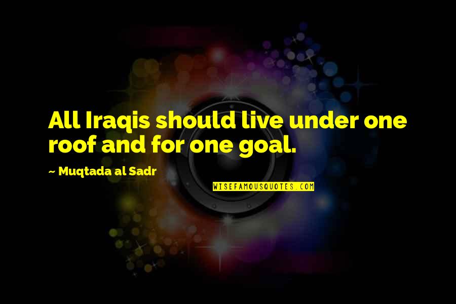 All Under One Roof Quotes By Muqtada Al Sadr: All Iraqis should live under one roof and