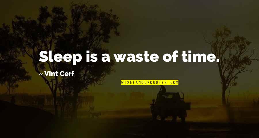 All Under One Roof Quotes By Vint Cerf: Sleep is a waste of time.