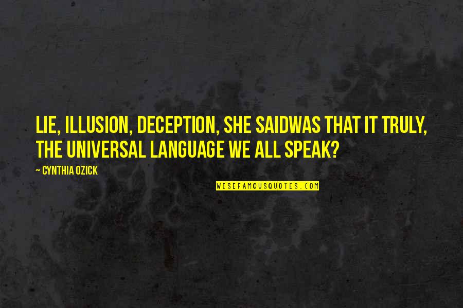 All Universal Quotes By Cynthia Ozick: Lie, illusion, deception, she saidwas that it truly,