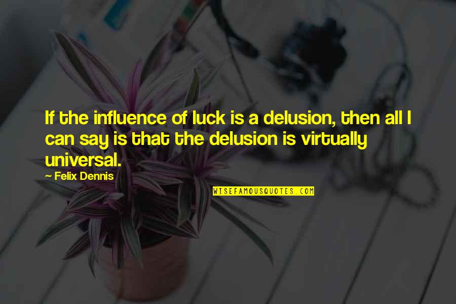 All Universal Quotes By Felix Dennis: If the influence of luck is a delusion,