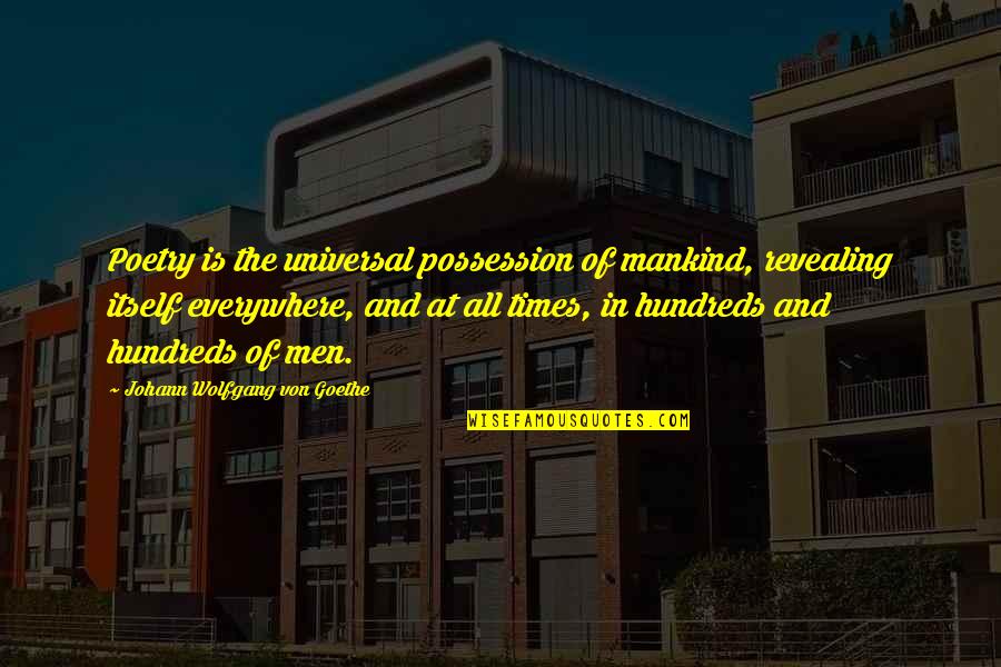 All Universal Quotes By Johann Wolfgang Von Goethe: Poetry is the universal possession of mankind, revealing