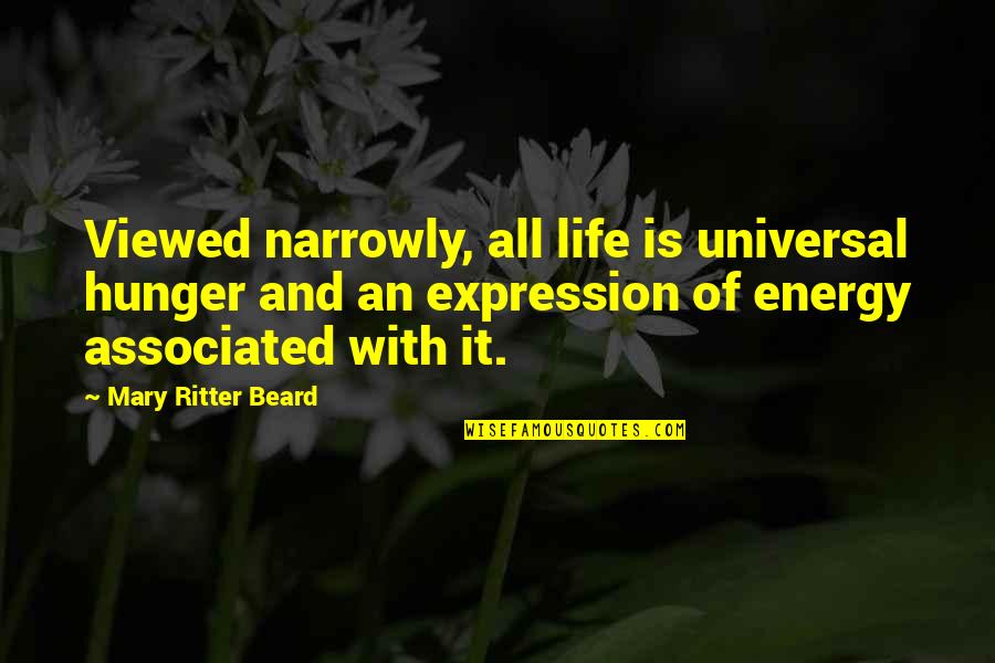 All Universal Quotes By Mary Ritter Beard: Viewed narrowly, all life is universal hunger and