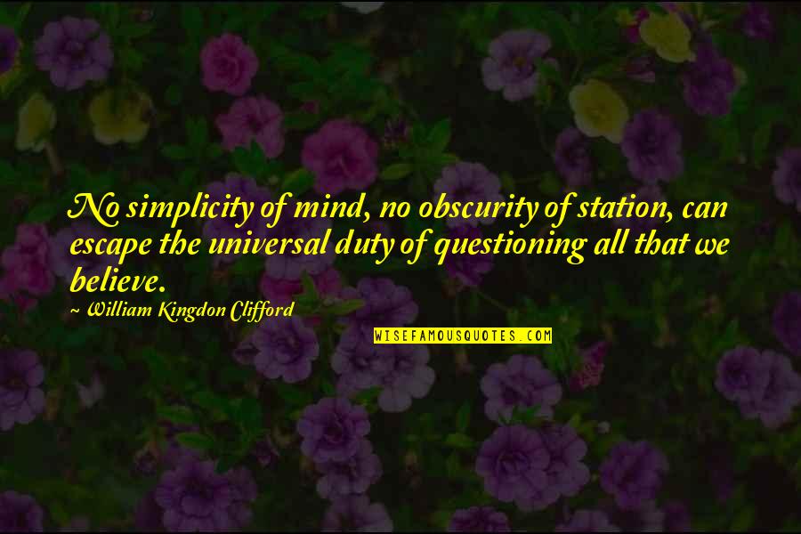 All Universal Quotes By William Kingdon Clifford: No simplicity of mind, no obscurity of station,