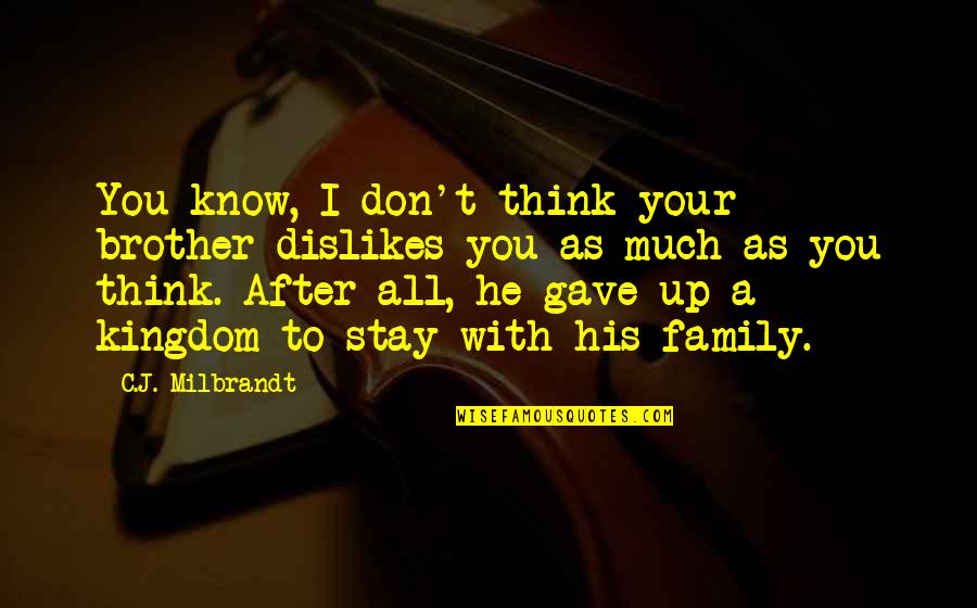 All Up To You Quotes By C.J. Milbrandt: You know, I don't think your brother dislikes