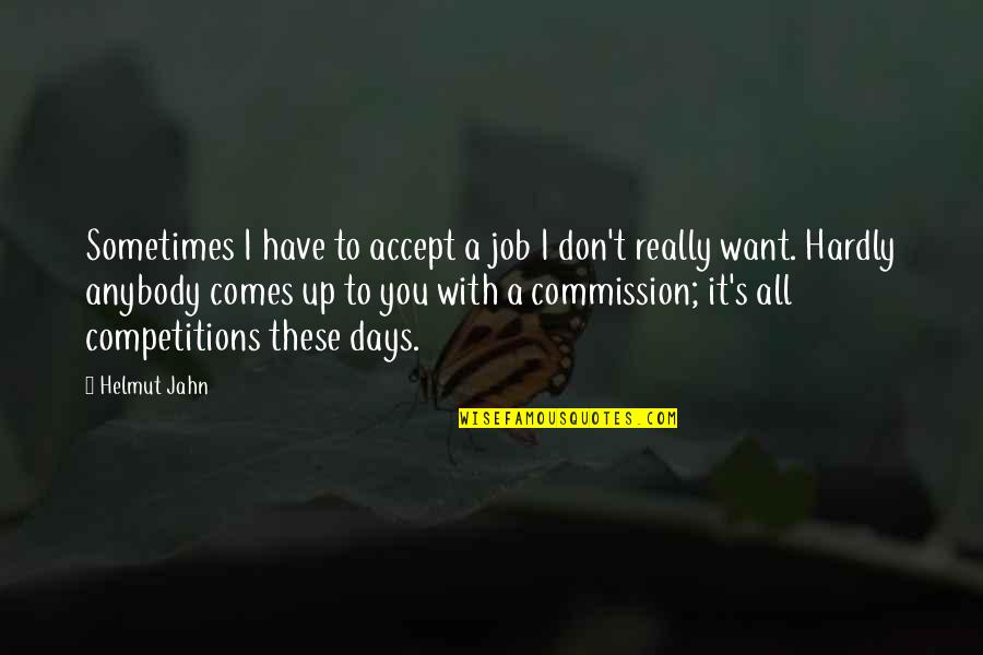 All Up To You Quotes By Helmut Jahn: Sometimes I have to accept a job I