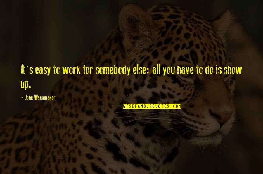 All Up To You Quotes By John Wanamaker: It's easy to work for somebody else; all