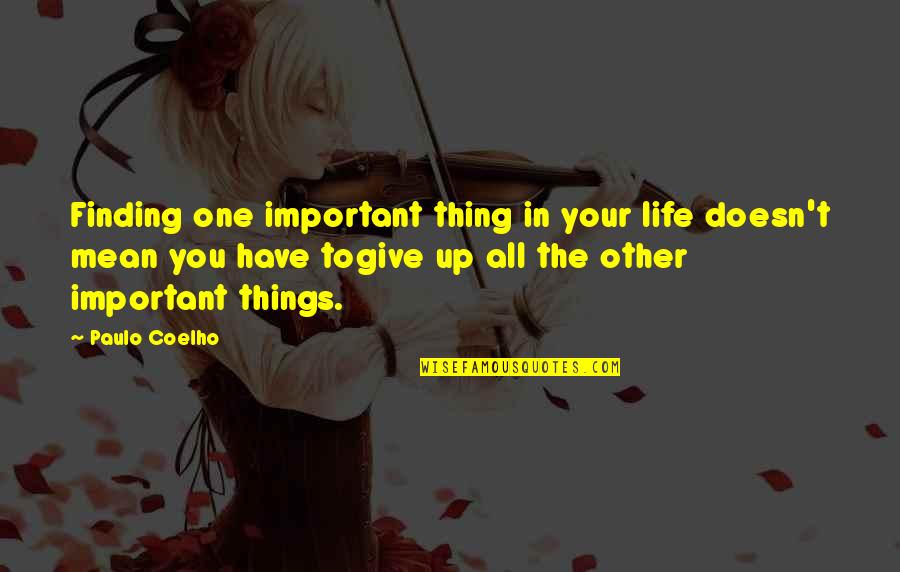 All Up To You Quotes By Paulo Coelho: Finding one important thing in your life doesn't