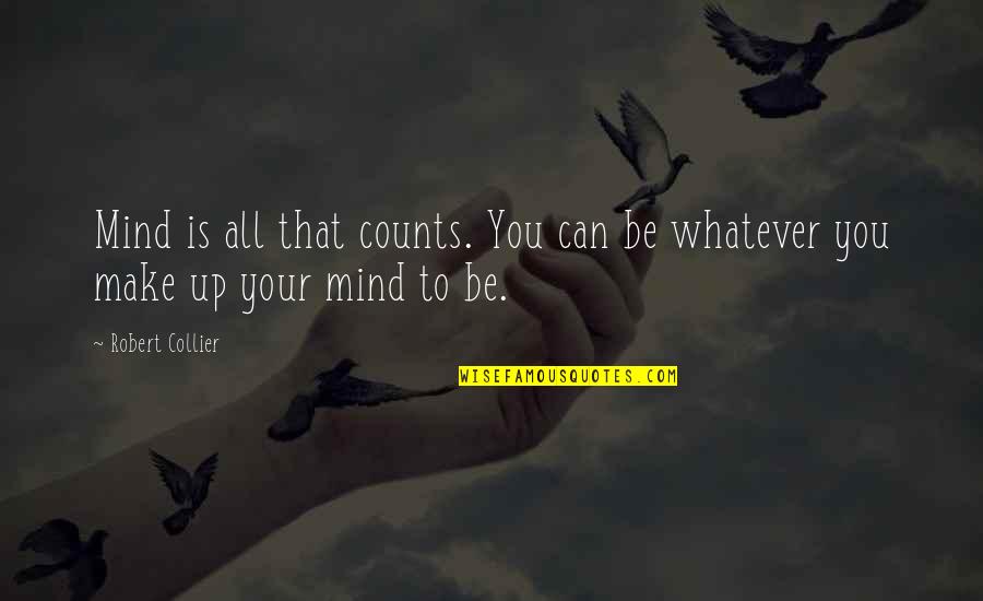 All Up To You Quotes By Robert Collier: Mind is all that counts. You can be