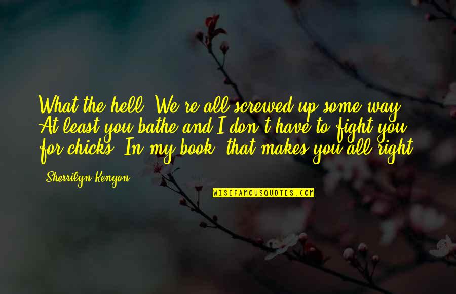All Up To You Quotes By Sherrilyn Kenyon: What the hell? We're all screwed up some