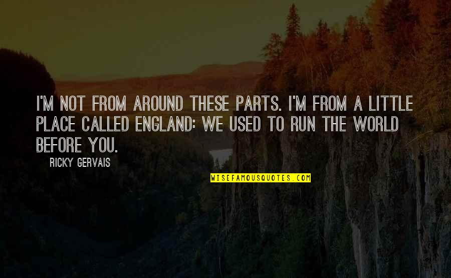 All Used Parts Quotes By Ricky Gervais: I'm not from around these parts. I'm from